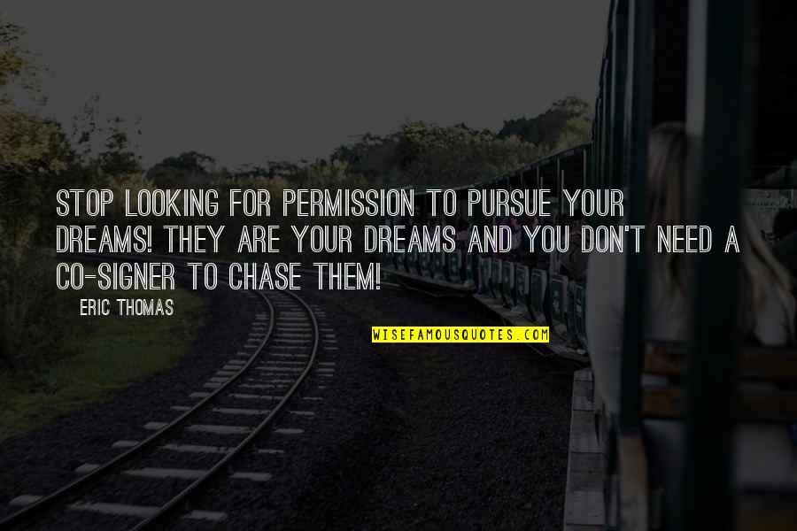 Pursue Your Dreams Quotes By Eric Thomas: Stop looking for permission to pursue your dreams! Pursue Your Dreams Quotes By Eric Thomas: Stop looking for permission to pursue your dreams!
