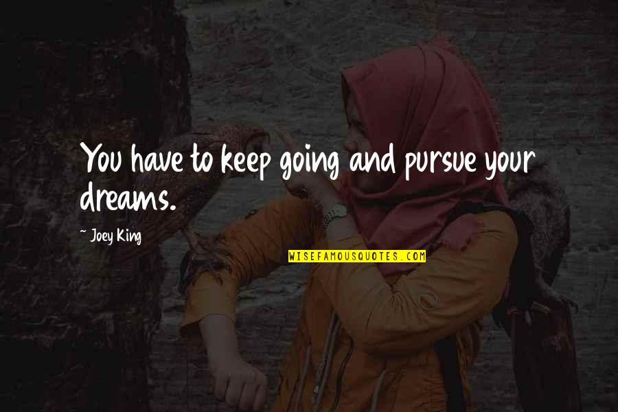 Pursue Your Dreams Quotes By Joey King: You have to keep going and pursue your Pursue Your Dreams Quotes By Joey King: You have to keep going and pursue your