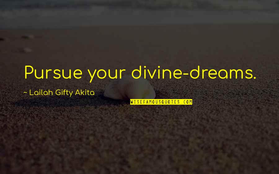Pursue Your Dreams Quotes By Lailah Gifty Akita: Pursue your divine-dreams.