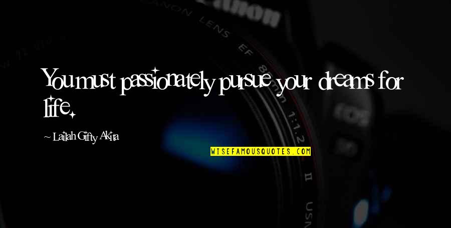 Pursue Your Dreams Quotes By Lailah Gifty Akita: You must passionately pursue your dreams for life.