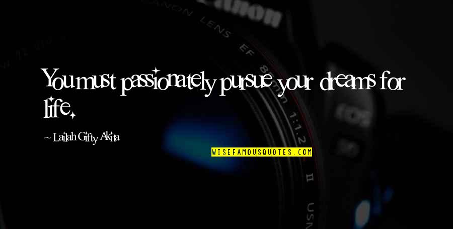 Pursue Your Dreams Quotes By Lailah Gifty Akita: You must passionately pursue your dreams for life. Pursue Your Dreams Quotes By Lailah Gifty Akita: You must passionately pursue your dreams for life.