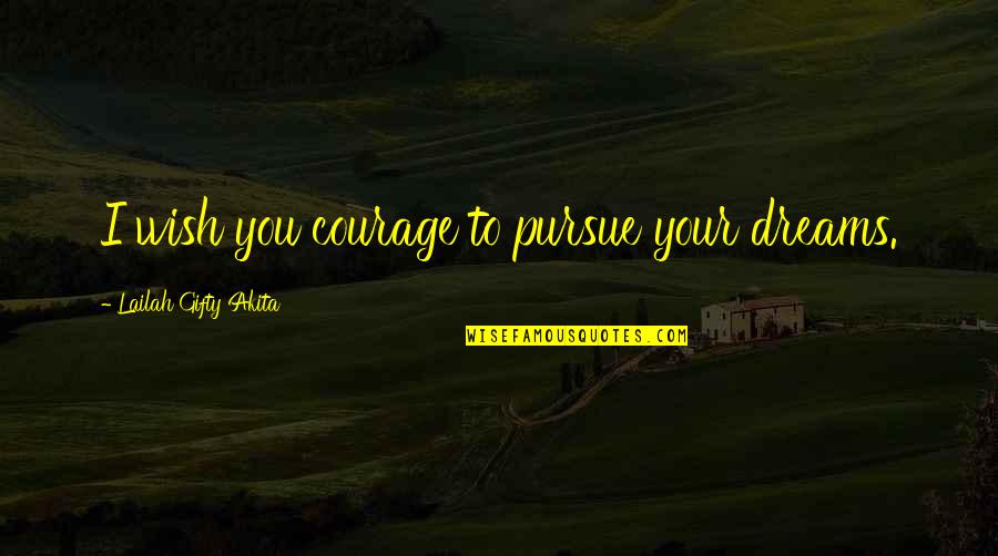 Pursue Your Dreams Quotes By Lailah Gifty Akita: I wish you courage to pursue your dreams. Pursue Your Dreams Quotes By Lailah Gifty Akita: I wish you courage to pursue your dreams.