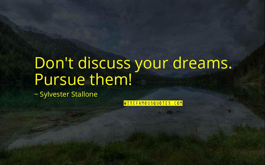Pursue Your Dreams Quotes By Sylvester Stallone: Don't discuss your dreams. Pursue them! Pursue Your Dreams Quotes By Sylvester Stallone: Don't discuss your dreams. Pursue them!