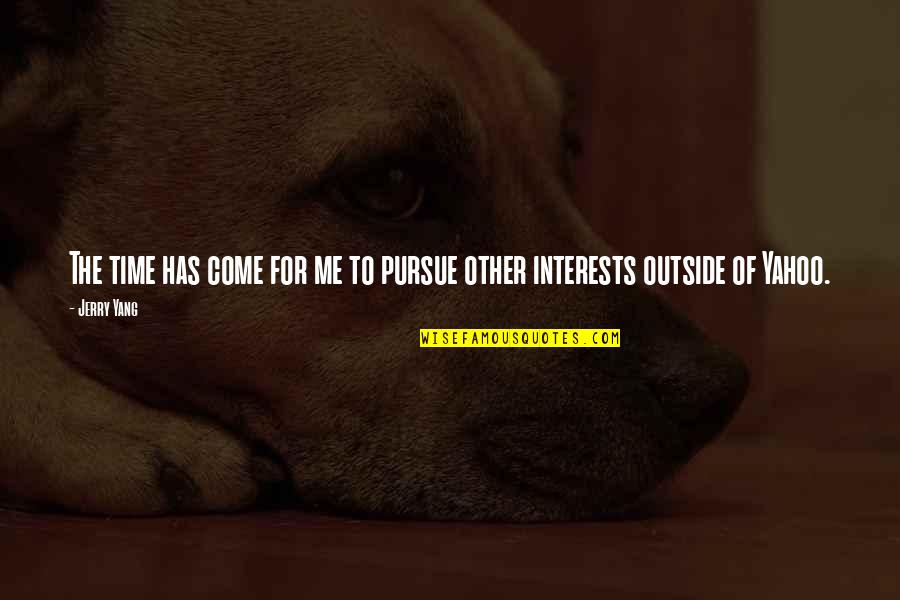 Pursue Your Interests Quotes By Jerry Yang: The time has come for me to pursue