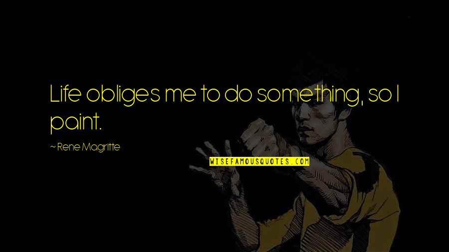 Pursue Your Interests Quotes By Rene Magritte: Life obliges me to do something, so I