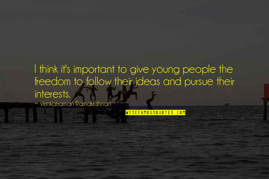 Pursue Your Interests Quotes By Venkatraman Ramakrishnan: I think it's important to give young people