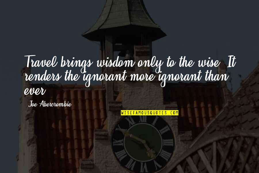 Pursued By God Quotes By Joe Abercrombie: Travel brings wisdom only to the wise. It Pursued By God Quotes By Joe Abercrombie: Travel brings wisdom only to the wise. It