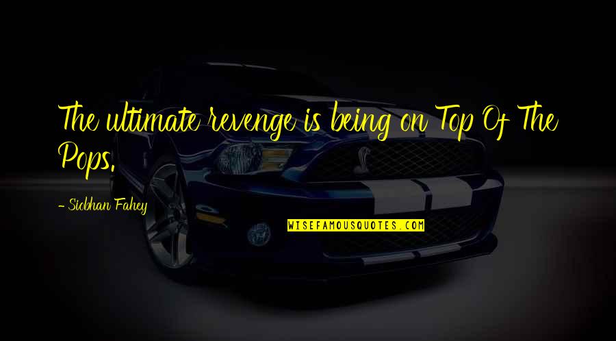 Pursued By God Quotes By Siobhan Fahey: The ultimate revenge is being on Top Of
