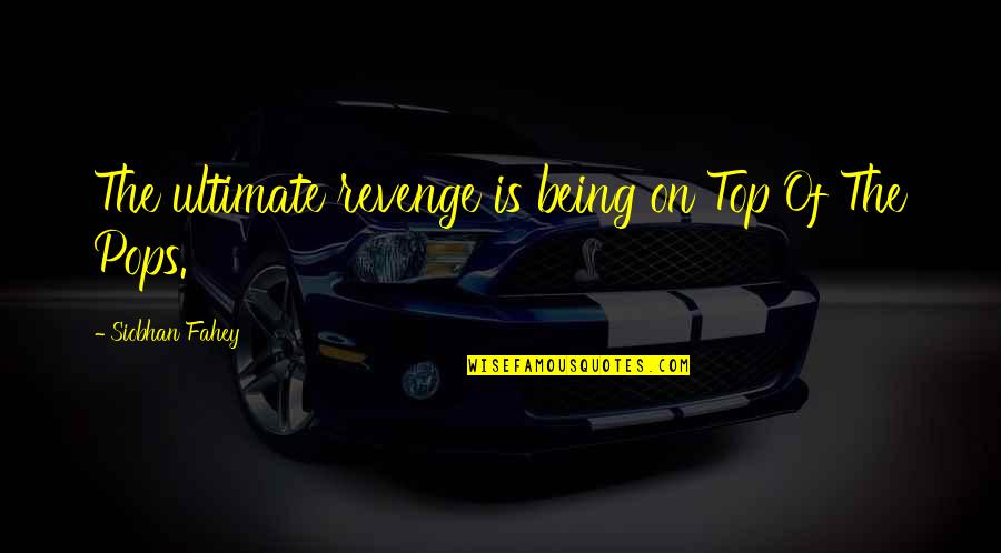 Pursued By God Quotes By Siobhan Fahey: The ultimate revenge is being on Top Of Pursued By God Quotes By Siobhan Fahey: The ultimate revenge is being on Top Of