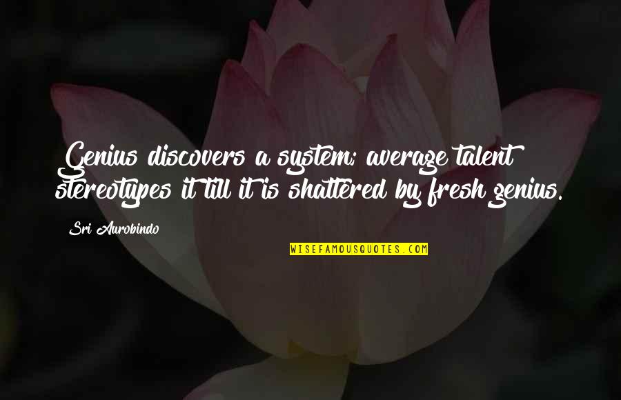 Pursued By God Quotes By Sri Aurobindo: Genius discovers a system; average talent stereotypes it Pursued By God Quotes By Sri Aurobindo: Genius discovers a system; average talent stereotypes it