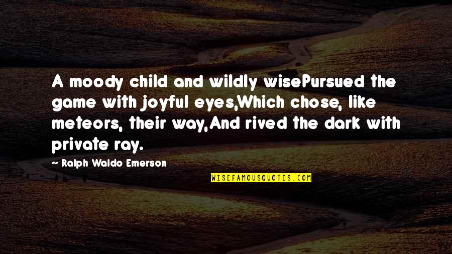 Pursued Game Quotes By Ralph Waldo Emerson: A moody child and wildly wisePursued the game