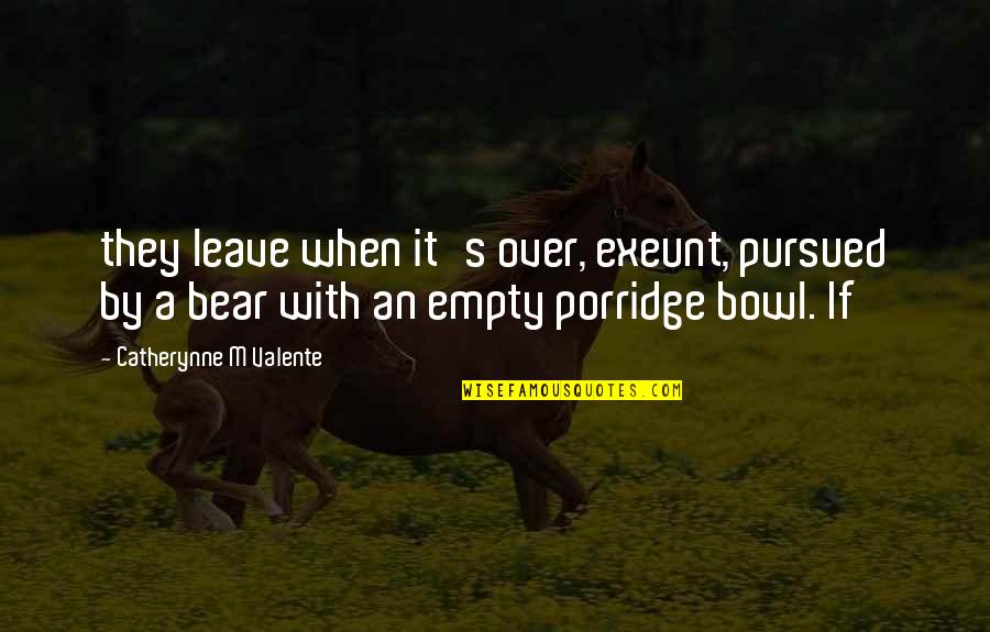 Pursued Quotes By Catherynne M Valente: they leave when it's over, exeunt, pursued by