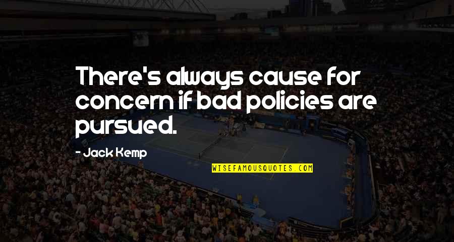 Pursued Quotes By Jack Kemp: There's always cause for concern if bad policies