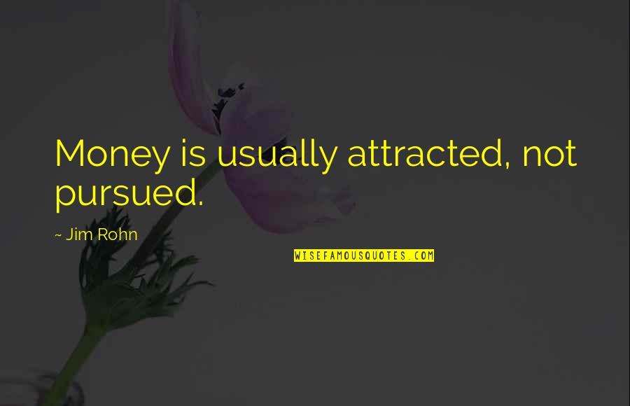 Pursued Quotes By Jim Rohn: Money is usually attracted, not pursued.