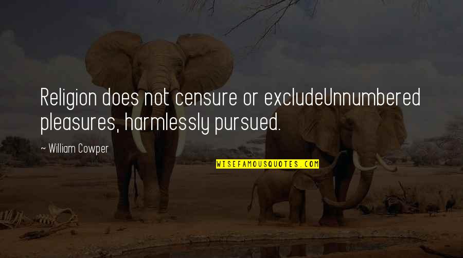 Pursued Quotes By William Cowper: Religion does not censure or excludeUnnumbered pleasures, harmlessly