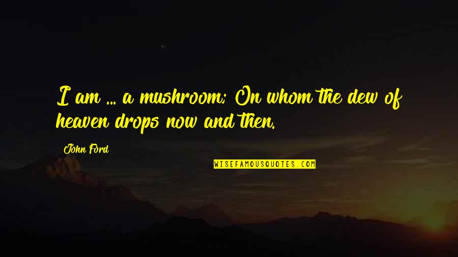 Pursuers Dark Quotes By John Ford: I am ... a mushroom; On whom the