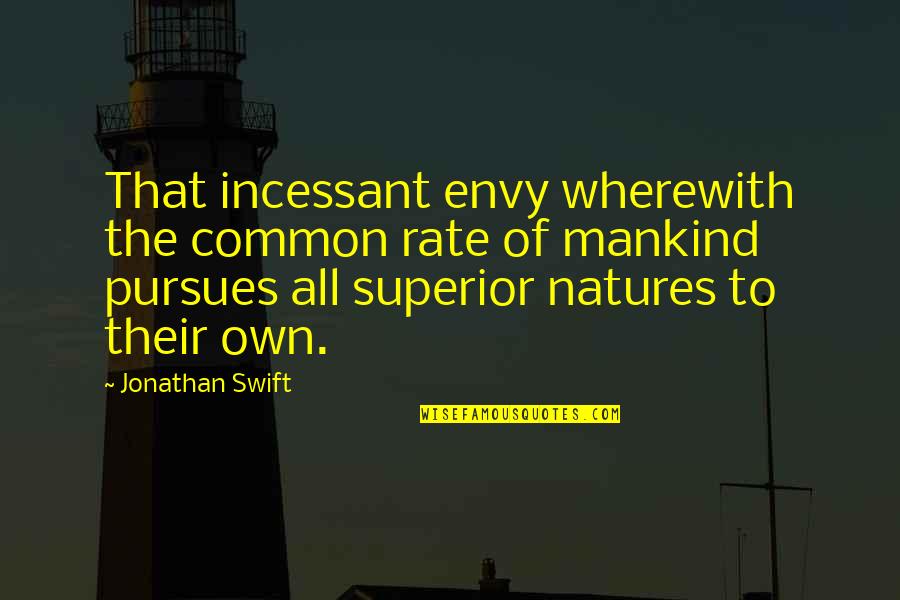 Pursues Quotes By Jonathan Swift: That incessant envy wherewith the common rate of