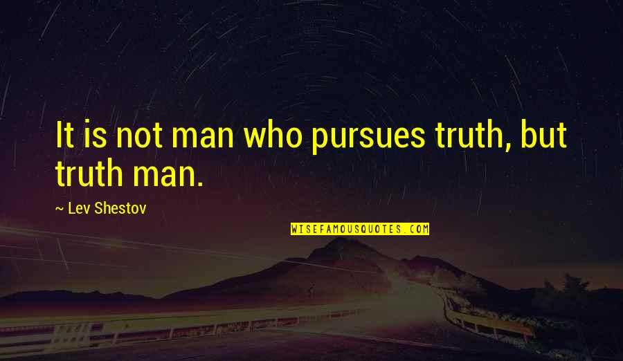 Pursues Quotes By Lev Shestov: It is not man who pursues truth, but