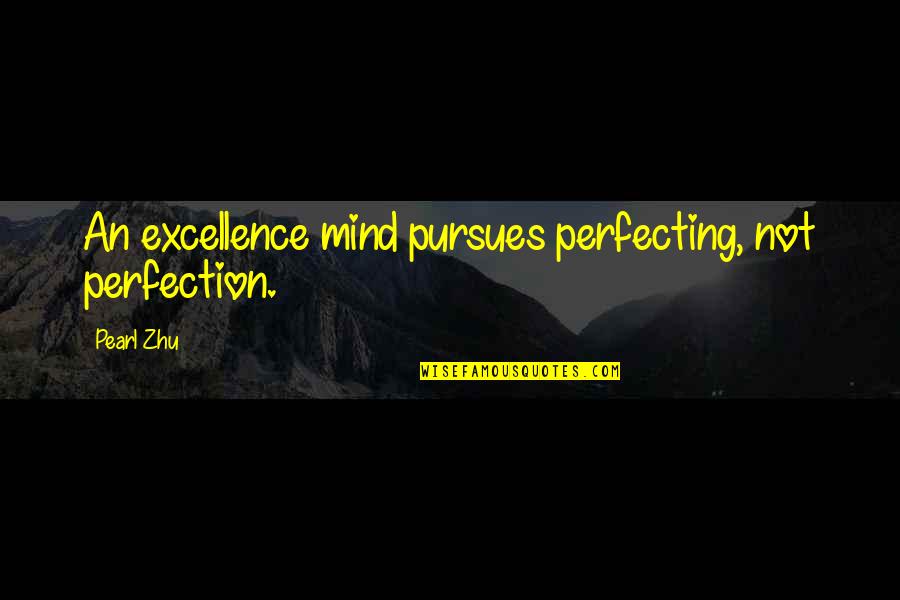 Pursues Quotes By Pearl Zhu: An excellence mind pursues perfecting, not perfection.