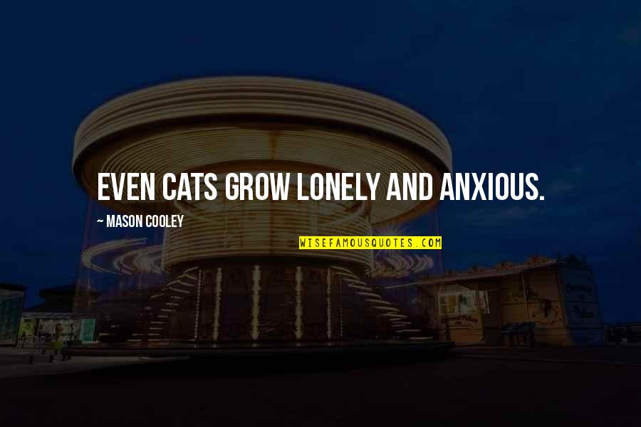 Pursuing A Career Quotes By Mason Cooley: Even cats grow lonely and anxious.