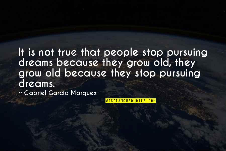 Pursuing Dreams Quotes By Gabriel Garcia Marquez: It is not true that people stop pursuing