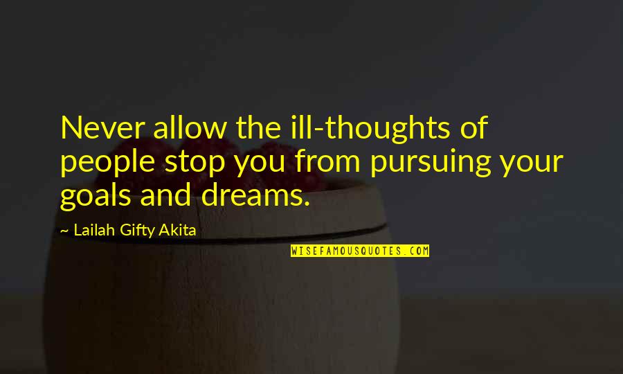 Pursuing Dreams Quotes By Lailah Gifty Akita: Never allow the ill-thoughts of people stop you Pursuing Dreams Quotes By Lailah Gifty Akita: Never allow the ill-thoughts of people stop you