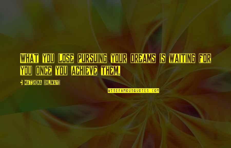 Pursuing Dreams Quotes By Matshona Dhliwayo: What you lose pursuing your dreams is waiting