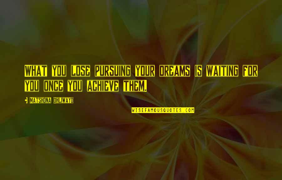 Pursuing Dreams Quotes By Matshona Dhliwayo: What you lose pursuing your dreams is waiting Pursuing Dreams Quotes By Matshona Dhliwayo: What you lose pursuing your dreams is waiting