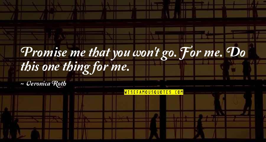 Pursuing Dreams Quotes By Veronica Roth: Promise me that you won't go. For me.