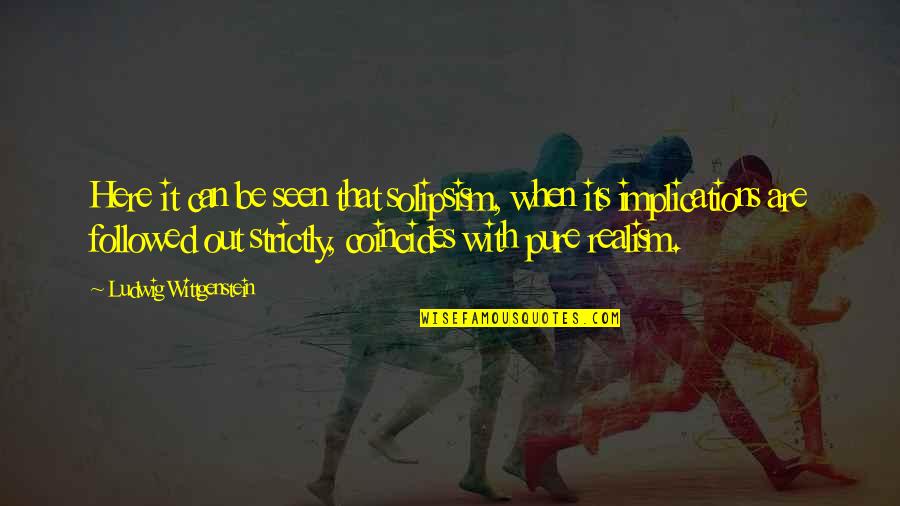 Pursuing Entrepreneurship Quotes By Ludwig Wittgenstein: Here it can be seen that solipsism, when