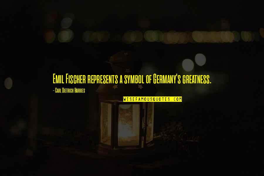 Pursuing Excellence Quotes By Carl Dietrich Harries: Emil Fischer represents a symbol of Germany's greatness. Pursuing Excellence Quotes By Carl Dietrich Harries: Emil Fischer represents a symbol of Germany's greatness.