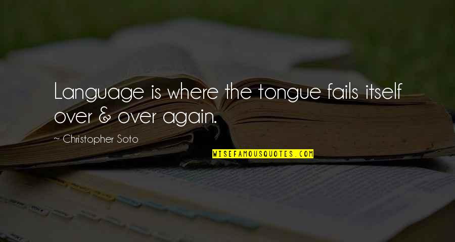 Pursuing Excellence Quotes By Christopher Soto: Language is where the tongue fails itself over Pursuing Excellence Quotes By Christopher Soto: Language is where the tongue fails itself over