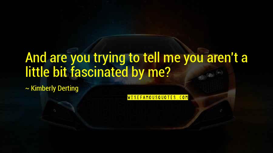 Pursuing Excellence Quotes By Kimberly Derting: And are you trying to tell me you Pursuing Excellence Quotes By Kimberly Derting: And are you trying to tell me you