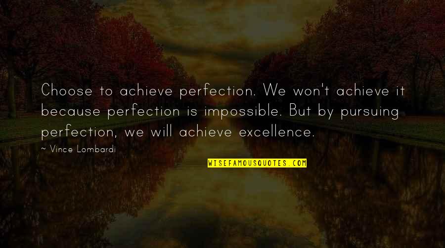 Pursuing Excellence Quotes By Vince Lombardi: Choose to achieve perfection. We won't achieve it Pursuing Excellence Quotes By Vince Lombardi: Choose to achieve perfection. We won't achieve it