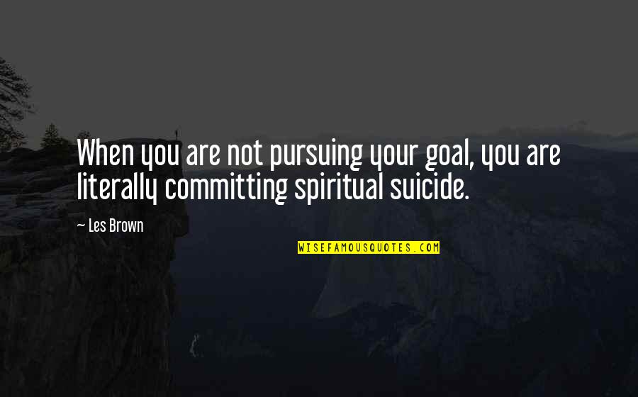 Pursuing Goal Quotes By Les Brown: When you are not pursuing your goal, you