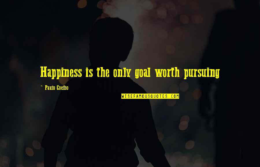 Pursuing Goal Quotes By Paulo Coelho: Happiness is the only goal worth pursuing