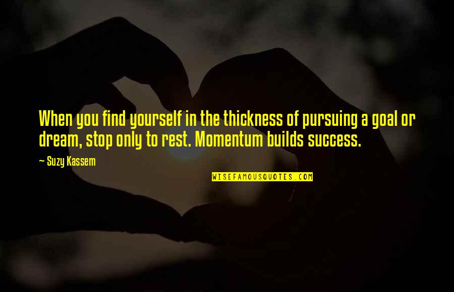 Pursuing Goal Quotes By Suzy Kassem: When you find yourself in the thickness of