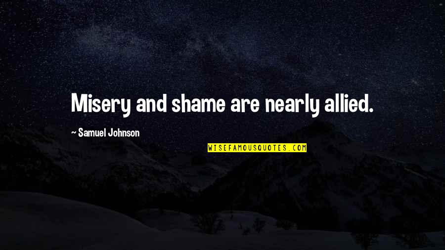 Pursuing Higher Education Quotes By Samuel Johnson: Misery and shame are nearly allied.