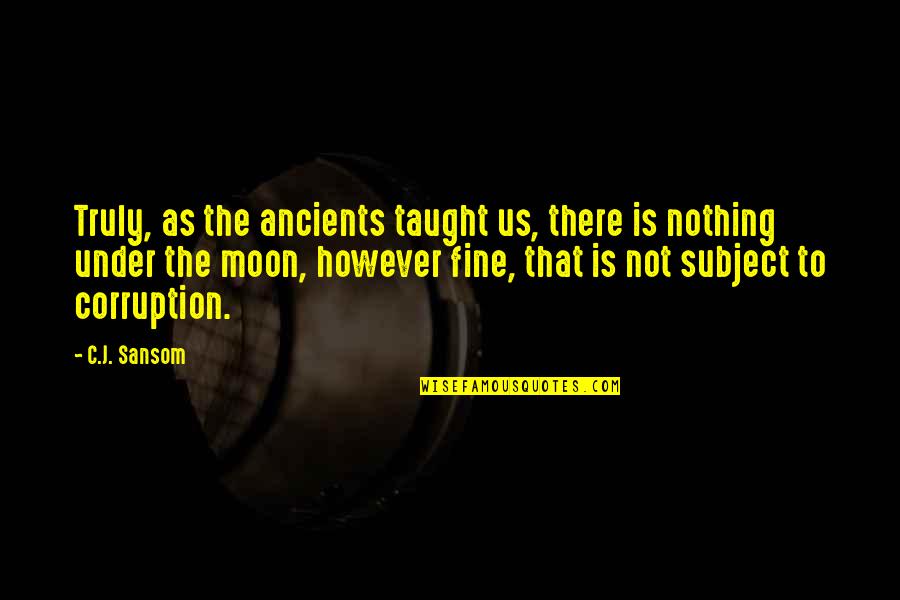 Pursuing Hobbies Quotes By C.J. Sansom: Truly, as the ancients taught us, there is