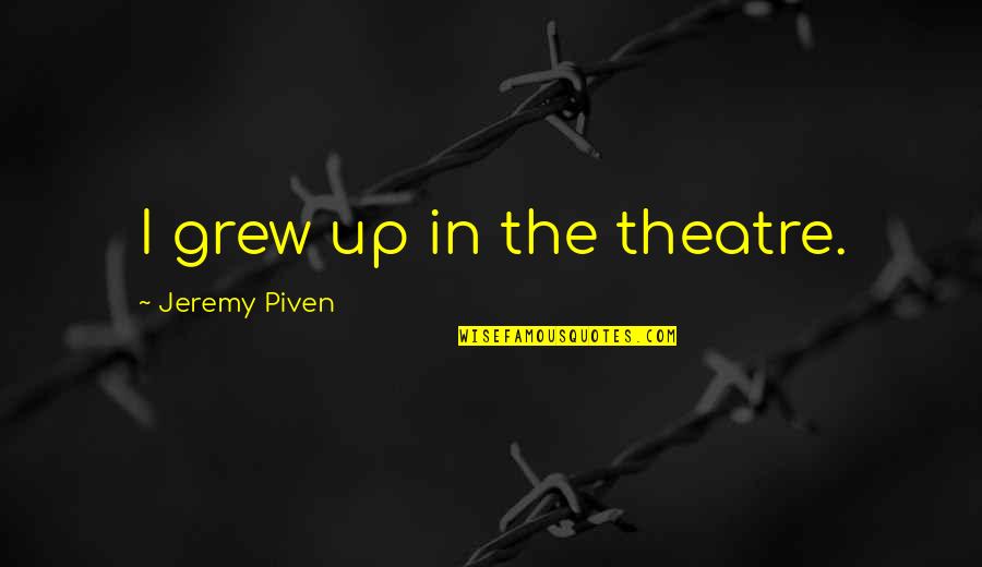 Pursuing Justice Quotes By Jeremy Piven: I grew up in the theatre.