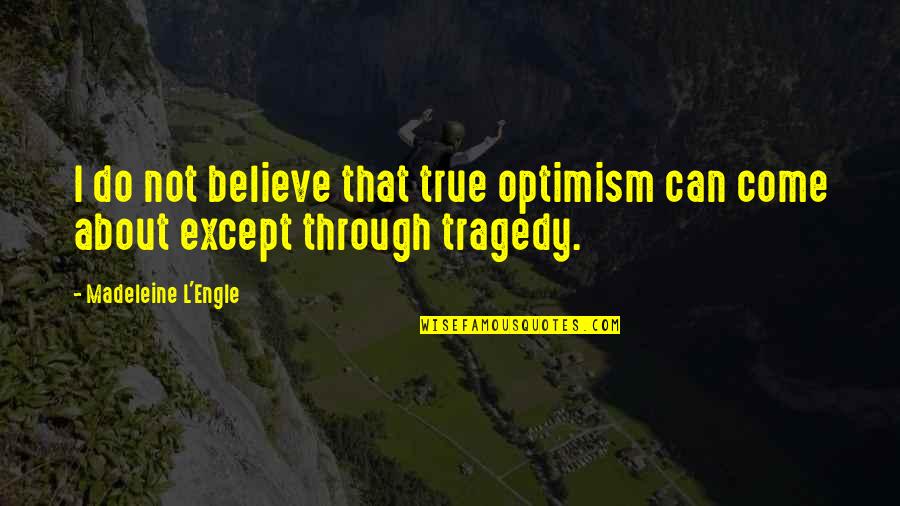 Pursuing Justice Quotes By Madeleine L'Engle: I do not believe that true optimism can