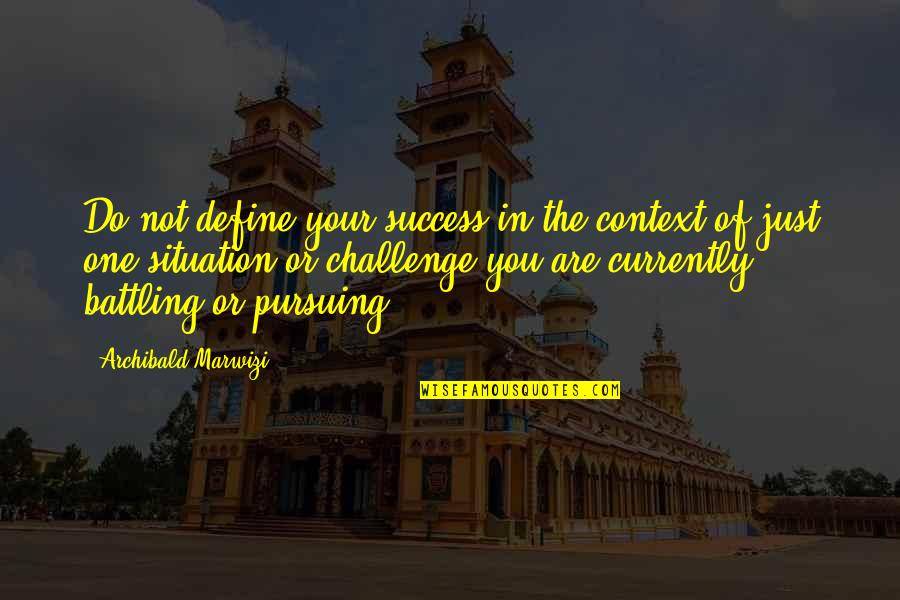 Pursuing Life Quotes By Archibald Marwizi: Do not define your success in the context