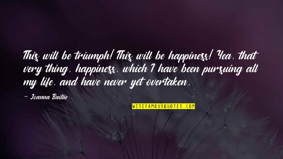 Pursuing Life Quotes By Joanna Baillie: This will be triumph! This will be happiness!