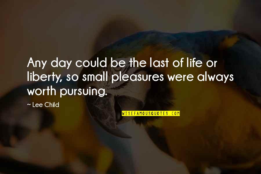 Pursuing Life Quotes By Lee Child: Any day could be the last of life