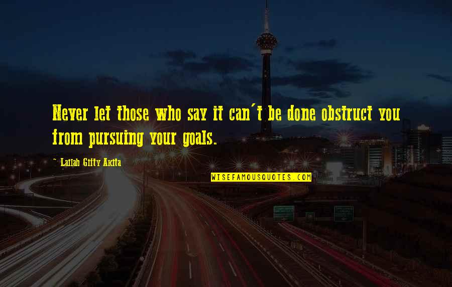 Pursuing My Goals Quotes By Lailah Gifty Akita: Never let those who say it can't be