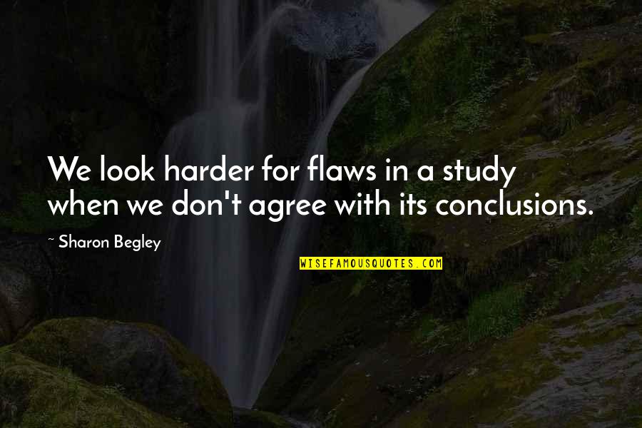 Pursuing My Goals Quotes By Sharon Begley: We look harder for flaws in a study