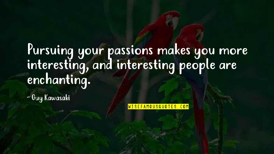 Pursuing Passion Quotes By Guy Kawasaki: Pursuing your passions makes you more interesting, and Pursuing Passion Quotes By Guy Kawasaki: Pursuing your passions makes you more interesting, and