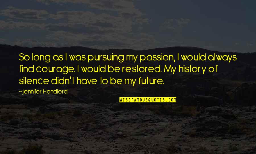 Pursuing Passion Quotes By Jennifer Handford: So long as I was pursuing my passion, Pursuing Passion Quotes By Jennifer Handford: So long as I was pursuing my passion,