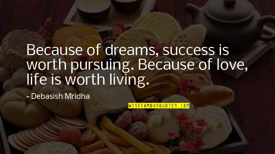 Pursuing Quotes And Quotes By Debasish Mridha: Because of dreams, success is worth pursuing. Because Pursuing Quotes And Quotes By Debasish Mridha: Because of dreams, success is worth pursuing. Because