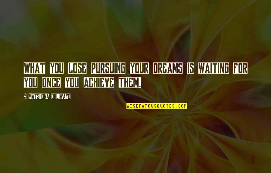 Pursuing Quotes And Quotes By Matshona Dhliwayo: What you lose pursuing your dreams is waiting Pursuing Quotes And Quotes By Matshona Dhliwayo: What you lose pursuing your dreams is waiting